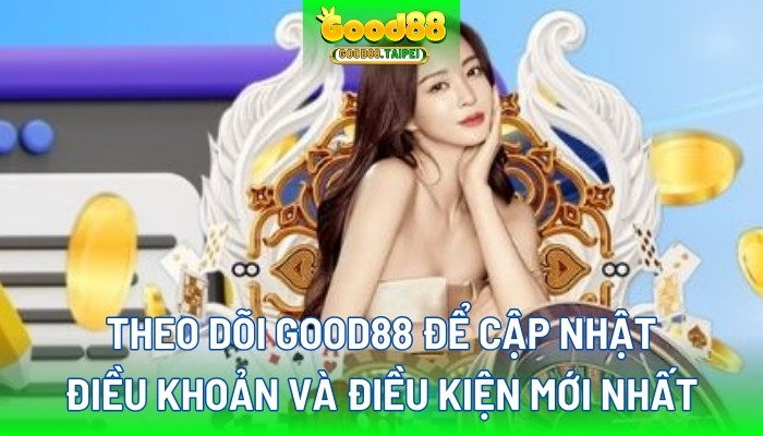 Theo dõi good88 để cập nhật điều khoản và điều kiện mới nhất