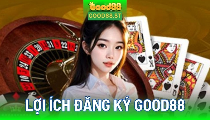 Lợi ích khi đăng ký good88