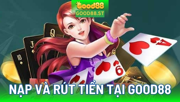 Nạp và rút tiền tại good88