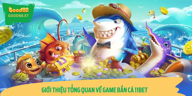 Tổng quan về Bắn Cá 11BET